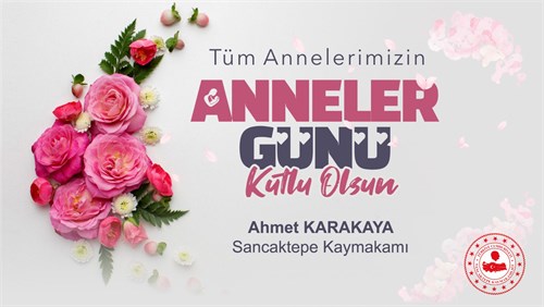 Sancaktepe Kaymakamı Ahmet Karakaya'nın Anneler Günü Mesajı